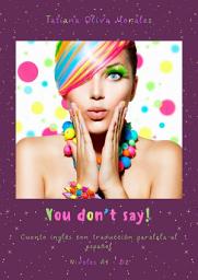Icon image You don’t say! Cuento inglés con traducción paralela al español. Niveles A1—B2