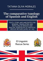Icon image The comparative typology of Spanish and English. Texts, story and anecdotes for reading, translating and retelling in Spanish and English, adapted by © Linguistic Rescue method (level A1—A2)