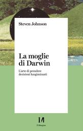 Icon image La moglie di Darwin: L'arte di prendere decisioni lungimiranti