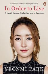Icon image In Order To Live: A North Korean Girl's Journey to Freedom