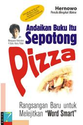 Icon image Andaikan Buku Itu Sepotong Pizza: Rangsangan Baru untuk Melejitkan "Word Smart"