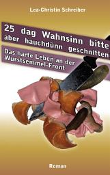 Icon image 25 dag Wahnsinn bitte, aber hauchdünn geschnitten!: Das harte Leben- an der Wurstsemmel-Front, Ausgabe 2