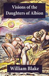 Icon image Visions of the Daughters of Albion (Illuminated Manuscript with the Original Illustrations of William Blake)