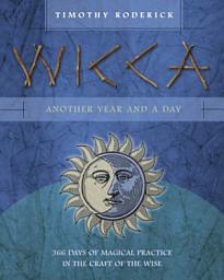 Icon image Wicca: Another Year and a Day: 366 Days of Magical Practice in the Craft of the Wise