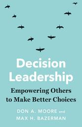 Icon image Decision Leadership: Empowering Others to Make Better Choices