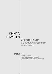 Icon image Книга памяти: Екатеринбург репрессированный 1917 – сер. 1980-х гг. Часть II. Судьбы жертв политических репрессий (воспоминания, статьи, очерки)