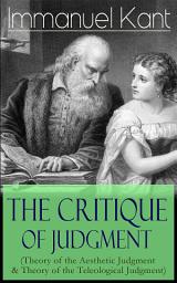 Icon image The Critique of Judgment (Theory of the Aesthetic Judgment & Theory of the Teleological Judgment): Critique of the Power of Judgment from the Author of Critique of Pure Reason, Critique of Practical Reason, Fundamental Principles of the Metaphysics of Morals