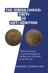 Icon image The Jewish Choice: Unity or Anti-Semitism: Historical facts on anti-Semitism as a reflection of Jewish social discord