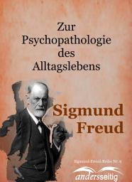 Icon image Zur Psychopathologie des Alltagslebens: Sigmund-Freud-Reihe Nr. 6