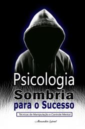 Icon image Psicologia Sombria para o Sucesso: Técnicas de Manipulação e Controle Mental