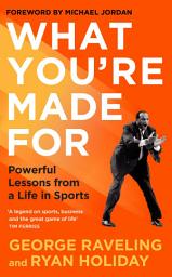 Icon image What You're Made For: Powerful Lessons from a Life in Sports