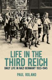 Icon image Life in the Third Reich: Daily Life in Nazi Germany, 1933-1945