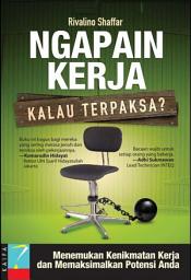 Icon image Ngapain Kerja Kalau Terpaksa?: Menemukan Kenikmatan Kerja dan Memaksimalkan Potensi Anda