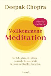 Icon image Vollkommene Meditation: Das Leben transformieren – von mehr Gelassenheit bis zum spirituellen Erwachen - Mit Praxisteil: 7-Tage- und 52-Wochen-Kurs