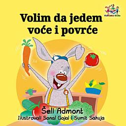 Icon image Volim da jedem voće i povrće: I Love to Eat Fruits and Vegetables - Serbian Latin children's book