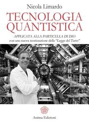 Icon image Tecnologia Quantistica: applicata alla particella di Dio con una nuova teorizzazione della “Legge del Tutto”