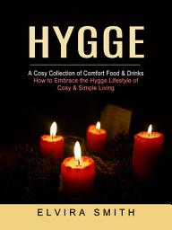Icon image Hygge: A Cosy Collection of Comfort Food & Drinks (How to Embrace the Hygge Lifestyle of Cosy & Simple Living)