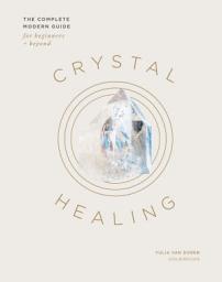 Icon image Crystal Healing: The Complete Modern Guide for Beginners and Beyond
