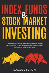 Icon image Index Funds & Stock Market Investing: A Beginner's Guide to Build Wealth with a Diversified Portfolio Using ETFs, Stock Picking, Technical Analysis, Options Trading, Penny Stocks, Dividends, and REITS