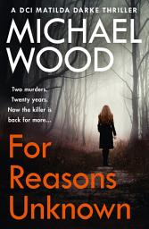 Icon image For Reasons Unknown (DCI Matilda Darke Thriller, Book 1)