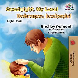 Icon image Goodnight, My Love! Dobranoc, kochanie!: English Polish Bilingual Book for Children