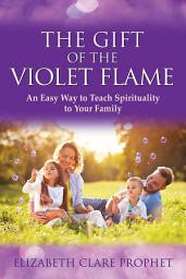 Icon image The Gift of the Violet Flame: An Easy Way to Teach Spirituality to your Family