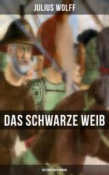 Icon image Das schwarze Weib: Historischer Roman: Basiert auf wahren Begebenheiten