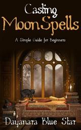 Icon image Casting Moon Spells: A Simple Guide for Beginners