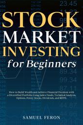 Icon image Stock Market Investing for Beginners: How to Build Wealth and Achieve Financial Freedom with a Diversified Portfolio Using Index Funds, Technical Analysis, Options, Penny Stocks, Dividends, and REITS.