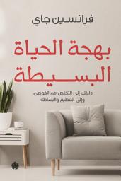 Icon image بهجة الحياة البسيطة: دليلك إلى التخلص من الفوضى، وإلى التنظيم والبساطة