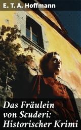 Icon image Das Fräulein von Scuderi: Historischer Krimi: Aus dem Zyklus Die Serapionsbrüder