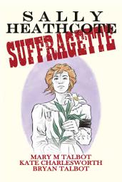 Icon image Sally Heathcote: Suffragette