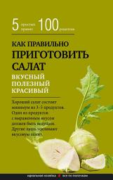 Icon image Как правильно приготовить салат. Пять простых правил и 100 рецептов
