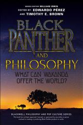 Icon image Black Panther and Philosophy: What Can Wakanda Offer the World?