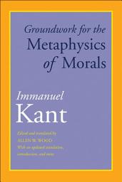 Icon image Groundwork for the Metaphysics of Morals: With an Updated Translation, Introduction, and Notes