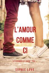 Icon image L’Amour Comme Ci (Les Chroniques de l’Amour – Tome 1)