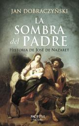 Icon image La sombra del padre: Historia de José de Nazaret