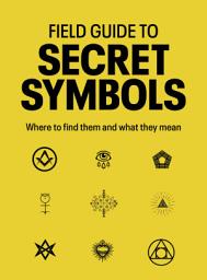 Icon image Field Guide to Secret Symbols: Where to find them and what they mean