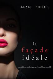 Icon image La Façade Idéale (Un thriller psychologique avec Jessie Hunt, tome 12)
