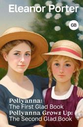 Icon image Pollyanna: The First Glad Book. Pollyanna Grows Up: The Second Glad Book / Поллианна. Поллианна вырастает