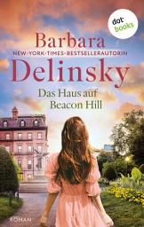 Icon image Das Haus auf Beacon Hill: Roman | Die Wiederentdeckung der New-York-Times-Bestsellerautorin