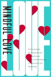 Icon image Mindful Love: A Practical Guide for Healing Yourself, Finding the Love of Your Life & Maintaining a Healthy Long-Term Relationship