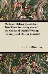 Icon image Madame Helena Blavatsky - Two Short Stories by One of the Greats of Occult Writing (Fantasy and Horror Classics)