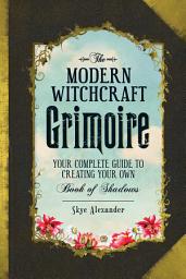 Icon image The Modern Witchcraft Grimoire: Your Complete Guide to Creating Your Own Book of Shadows