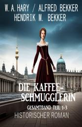 Icon image Die Kaffeeschmugglerin: Gesamtband Teil 1-3: Historischer Roman