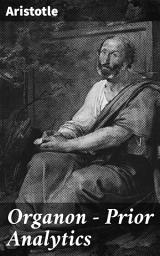 Icon image Organon — Prior Analytics: Unraveling the Threads of Logical Reasoning: Aristotle's Insights in Deductive Logic and Syllogistic Philosophy