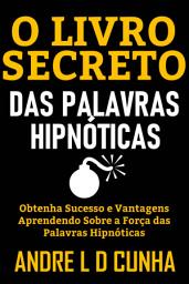 Icon image O LIVRO SECRETO DAS PALAVRAS HIPNÓTICAS: Obtenha Sucesso e Vantagens Aprendendo Sobre a Força das Palavras Hipnóticas