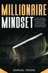 Icon image Millionaire Mindset: Discover the Secrets and Habits of the Wealthy with Proven Techniques to Achieve Financial Freedom, Build Lasting Success, Manifest Money, and Attract Prosperity