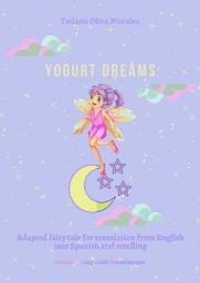 Icon image Yogurt dreams. Adapted fairy tale for translation from English into Spanish and retelling. Series © Linguistic Reanimator