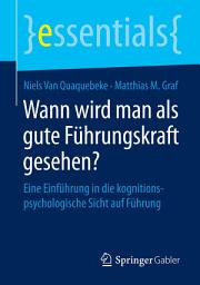 Icon image Wann wird man als gute Führungskraft gesehen?: Eine Einführung in die kognitionspsychologische Sicht auf Führung